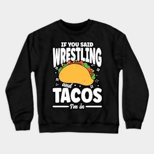 If You Said Wrestling and Tacos I'm In Crewneck Sweatshirt